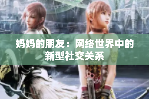妈妈的朋友：网络世界中的新型社交关系