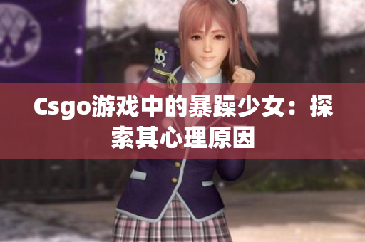 Csgo游戏中的暴躁少女：探索其心理原因