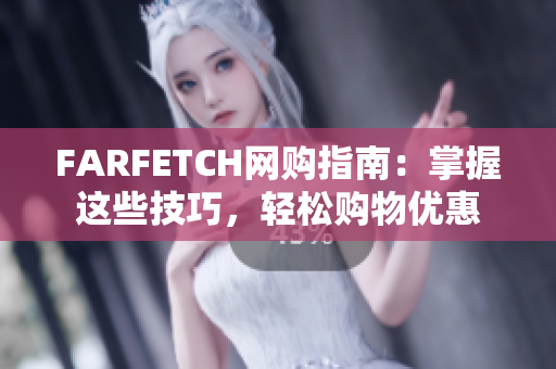FARFETCH网购指南：掌握这些技巧，轻松购物优惠