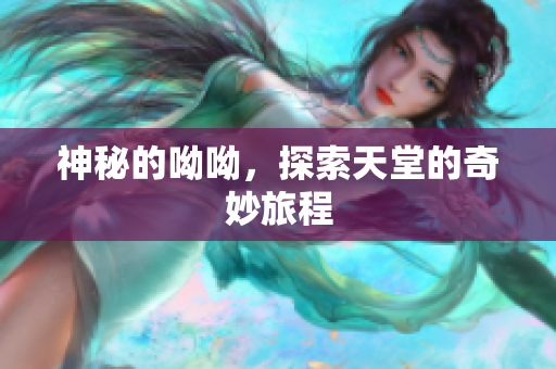 神秘的呦呦，探索天堂的奇妙旅程