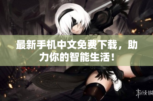 最新手机中文免费下载，助力你的智能生活！