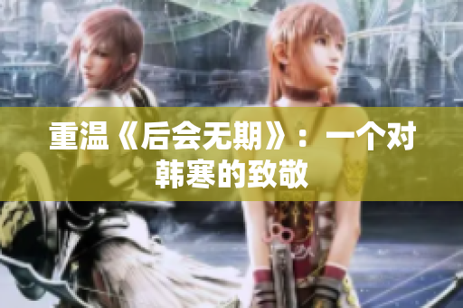 重温《后会无期》：一个对韩寒的致敬