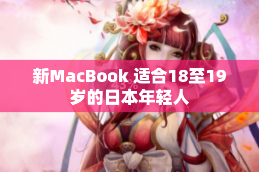 新MacBook 适合18至19岁的日本年轻人