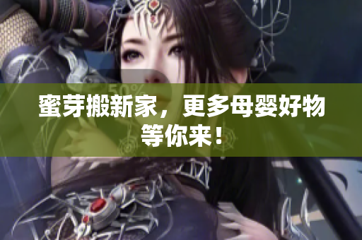 蜜芽搬新家，更多母婴好物等你来！
