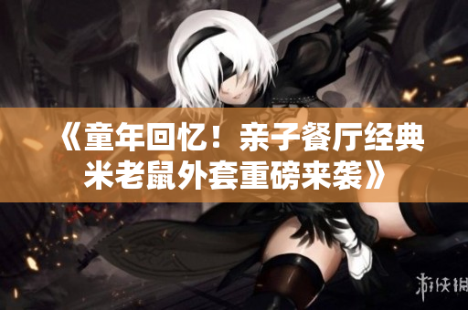 《童年回忆！亲子餐厅经典米老鼠外套重磅来袭》
