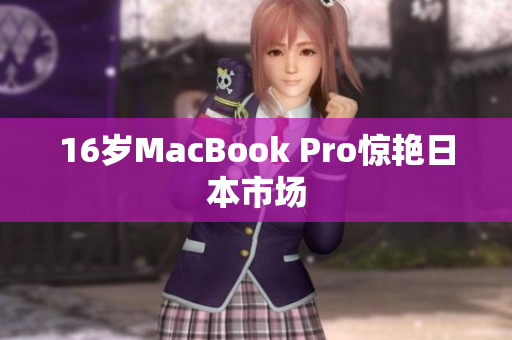 16岁MacBook Pro惊艳日本市场
