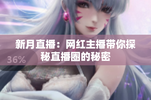 新月直播：网红主播带你探秘直播圈的秘密