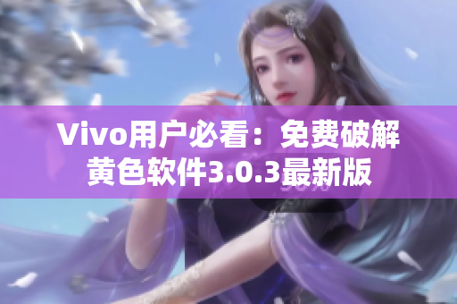 Vivo用户必看：免费破解黄色软件3.0.3最新版