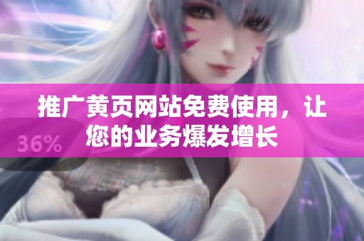 推广黄页网站免费使用，让您的业务爆发增长
