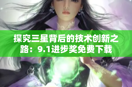 探究三星背后的技术创新之路：9.1进步奖免费下载