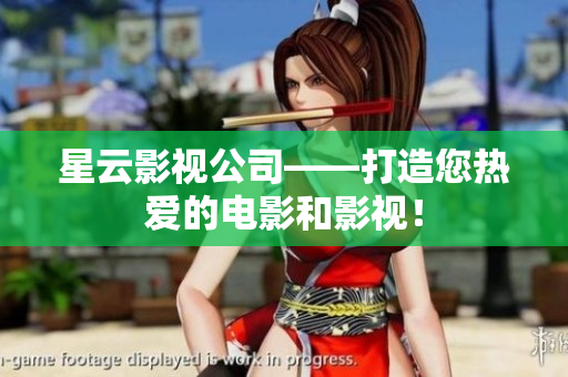 星云影视公司——打造您热爱的电影和影视！