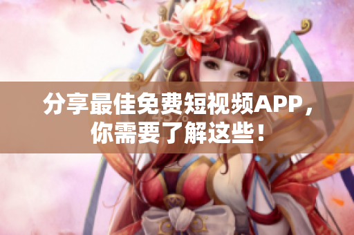 分享最佳免费短视频APP，你需要了解这些！