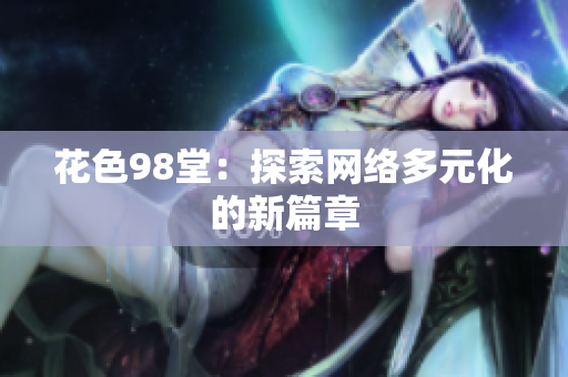 花色98堂：探索网络多元化的新篇章
