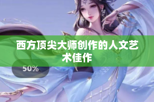 西方顶尖大师创作的人文艺术佳作