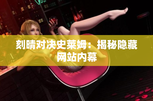 刻晴对决史莱姆：揭秘隐藏网站内幕