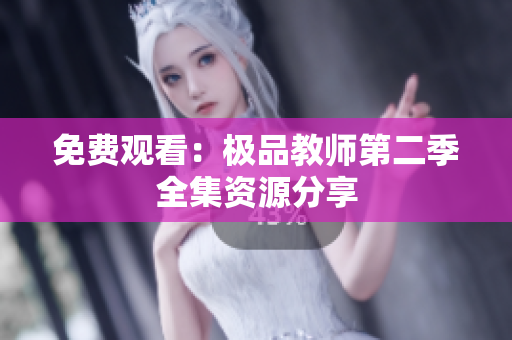 免费观看：极品教师第二季全集资源分享