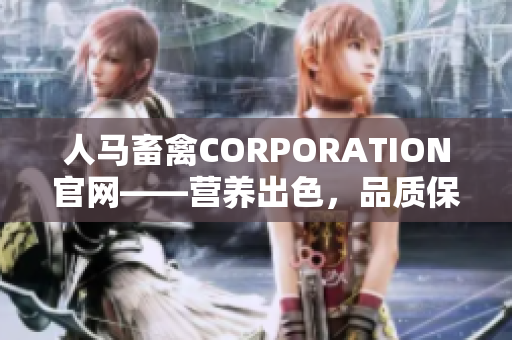 人马畜禽CORPORATION官网——营养出色，品质保证
