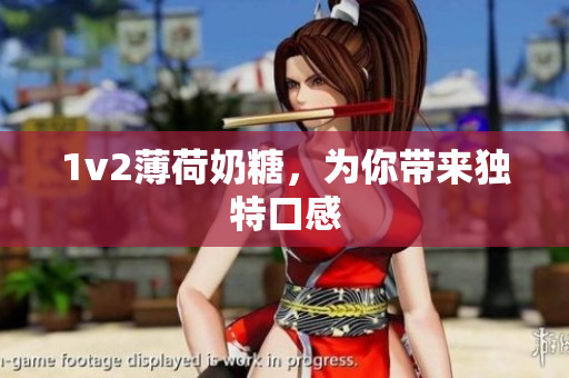 1v2薄荷奶糖，为你带来独特口感