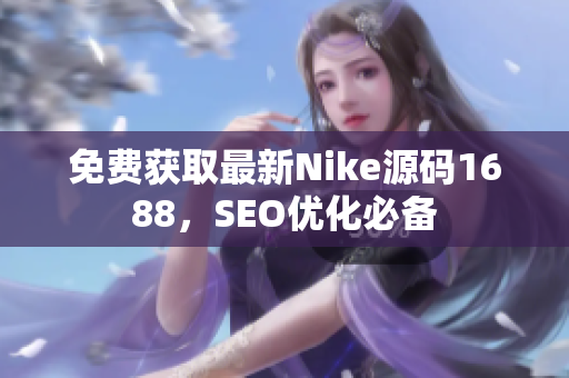 免费获取最新Nike源码1688，SEO优化必备