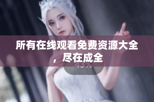 所有在线观看免费资源大全，尽在成全