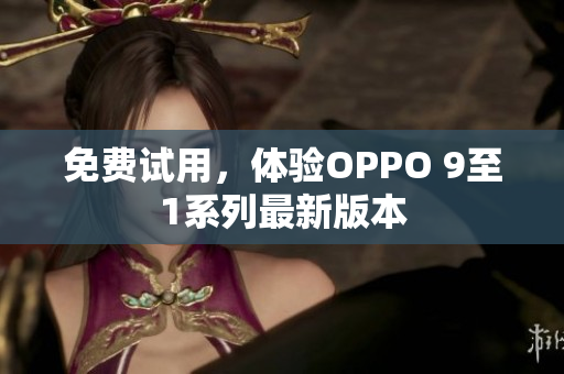 免费试用，体验OPPO 9至1系列最新版本