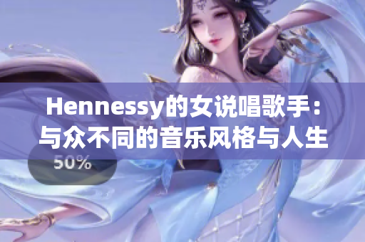 Hennessy的女说唱歌手：与众不同的音乐风格与人生经历