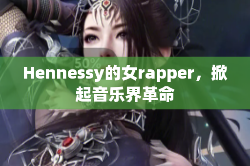 Hennessy的女rapper，掀起音乐界革命