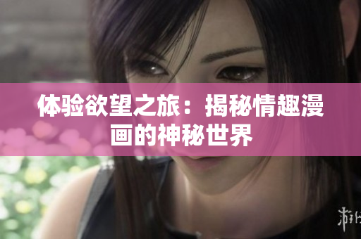 体验欲望之旅：揭秘情趣漫画的神秘世界