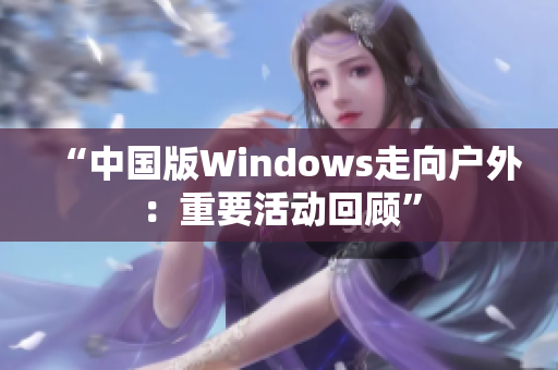 “中国版Windows走向户外：重要活动回顾”