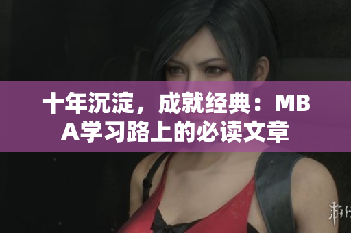 十年沉淀，成就经典：MBA学习路上的必读文章