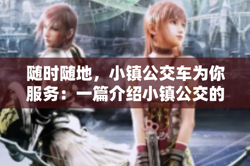 随时随地，小镇公交车为你服务：一篇介绍小镇公交的文章