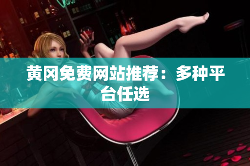 黄冈免费网站推荐：多种平台任选