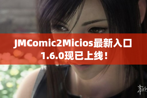 JMComic2Micios最新入口1.6.0现已上线！