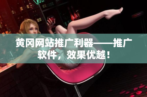 黄冈网站推广利器——推广软件，效果优越！