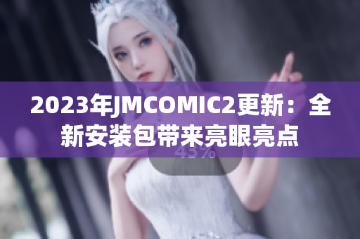 2023年JMCOMIC2更新：全新安装包带来亮眼亮点