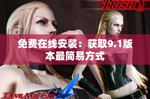 免费在线安装：获取9.1版本最简易方式