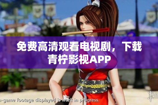 免费高清观看电视剧，下载青柠影视APP