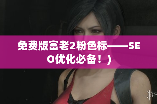 免费版富老2粉色标——SEO优化必备！)