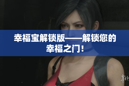 幸福宝解锁版——解锁您的幸福之门！
