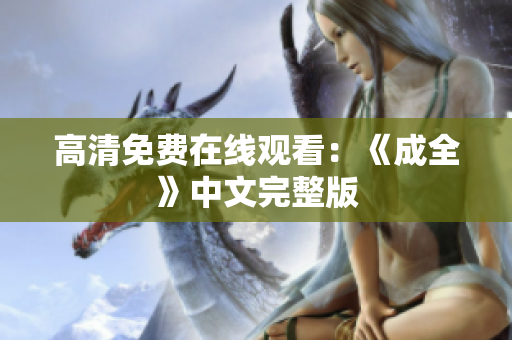 高清免费在线观看：《成全》中文完整版