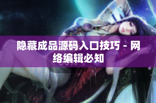 隐藏成品源码入口技巧 - 网络编辑必知