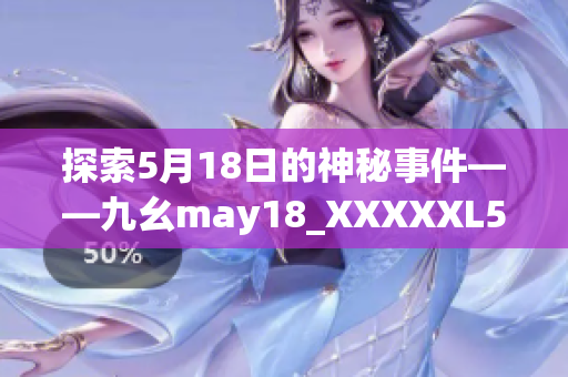 探索5月18日的神秘事件——九幺may18_XXXXXL56