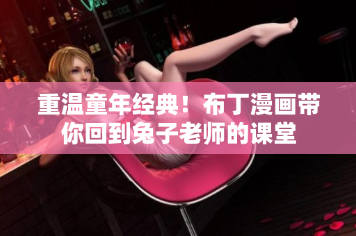 重温童年经典！布丁漫画带你回到兔子老师的课堂