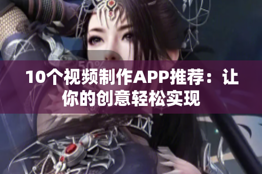 10个视频制作APP推荐：让你的创意轻松实现