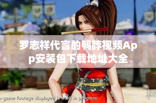 罗志祥代言的鸭脖视频App安装包下载地址大全