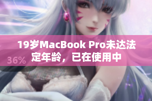 19岁MacBook Pro未达法定年龄，已在使用中
