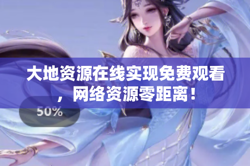 大地资源在线实现免费观看，网络资源零距离！