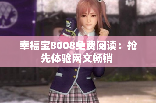 幸福宝8008免费阅读：抢先体验网文畅销 