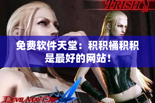 免费软件天堂：积积桶积积是最好的网站！