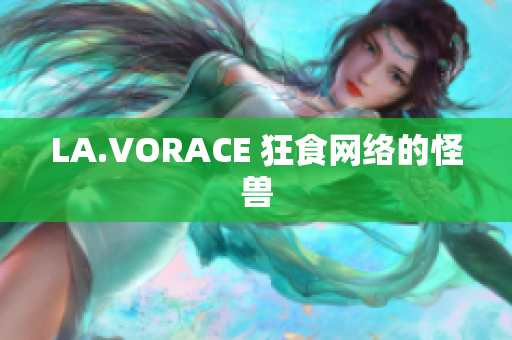 LA.VORACE 狂食网络的怪兽